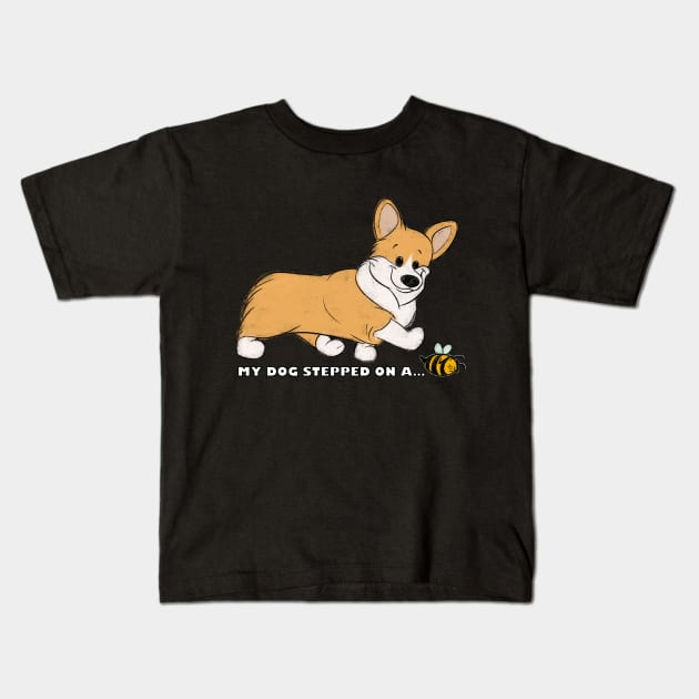 My Corgi Stepped On A Bee! Kids T-Shirt by My Dog Stepped On A Tee